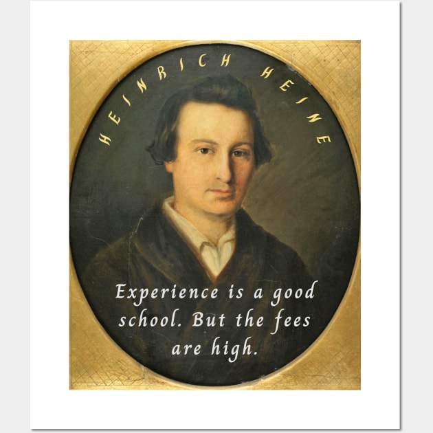 Heinrich Heine portrait and quote: Experience is a good school. But the fees are high. Wall Art by artbleed